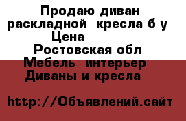 Продаю диван раскладной 2кресла б/у › Цена ­ 3 000 - Ростовская обл. Мебель, интерьер » Диваны и кресла   